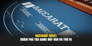 Baccarat KUBET - Khám Phá Tựa Game Hấp Dẫn Và Thú Vị