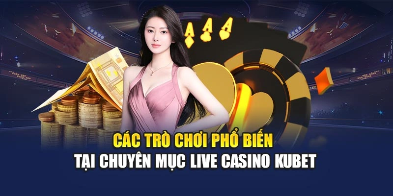 Các trò chơi phổ biến tại chuyên mục live Casino KUBET