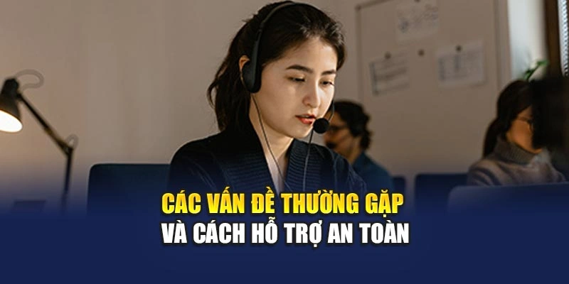 Các vấn đề thường gặp và cách hỗ trợ an toàn