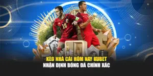 Kèo Nhà Cái Hôm Nay KUBET - Nhận Định Bóng Đá Chính Xác