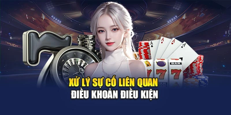 Xử lý sự cố liên quan điều khoản điều kiện
